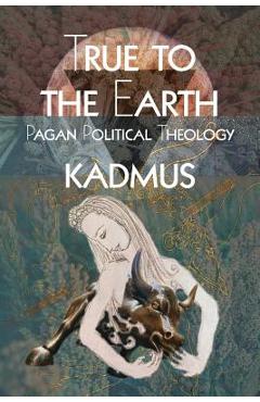 True To The Earth: Pagan Political Theology - Kadmus