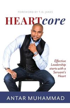 HEARTcore: Effective Leadership starts with a Servant\'s Heart - Antar Muhammad