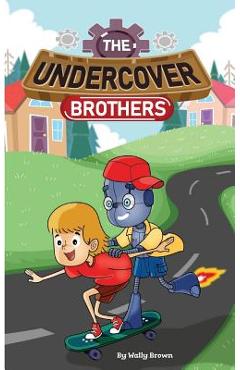 The Undercover Brothers: An Action and Adventure Story for 9-12 year olds - Wally Brown