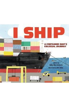 I Ship: A Container Ship\'s Colossal Journey - Kelly Rice Schmitt
