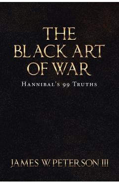 The Black Art of War: Hannibal's 99 Truths - James W. Peterson