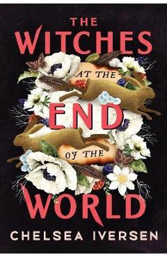 The Witches at the End of the World - Chelsea Iversen
