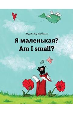 Ya malen\'kaya? Am I small?: Russian-English: Children\'s Picture Book (Bilingual Edition) - Nadja Wichmann