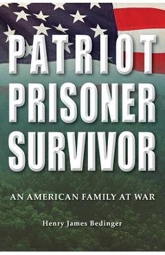 Patriot, Prisoner, Survivor: An American Family at War - Henry James Bedinger
