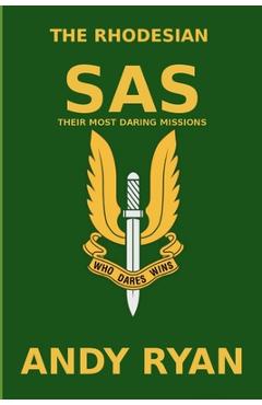The Rhodesian SAS: Special Forces: Their Most Daring Bush War Missions - Andy Ryan