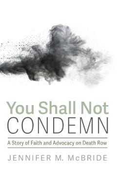 You Shall Not Condemn: A Story of Faith and Advocacy on Death Row - Jennifer M. Mcbride