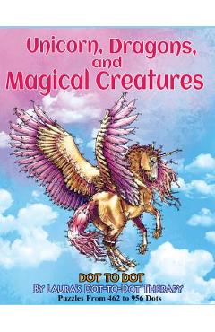 Unicorns, Dragons, and Magical Creatures Dot to Dot: Puzzles From 452 to 956 Dots - Laura\'s Dot To Dot Therapy