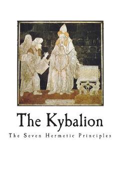 The Kybalion: The Seven Hermetic Principles - Three Initiates