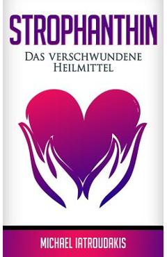 Strophanthin: Das (fast) verschwundene Heilmittel (Herzinfakt, Herzinsuffizenz, Herz stärken / WISSEN KOMPAKT) - Michael Iatroudakis