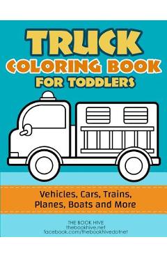 Truck Coloring: Truck Coloring Book for Toddlers / Vehicles, Cars, Trains, Planes, Boats and more Preschool Drawing - Melissa Smith