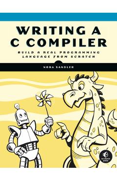 Writing A C Compiler: Build a Real Programming Language from Scratch - Nora Sandler