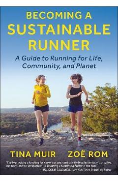 Becoming a Sustainable Runner: A Guide to Running for Life, Community, and Planet - Tina Muir