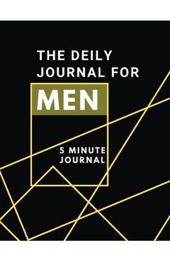 The Daily Journal For Men 5 Minutes Journal: Positive Affirmations Journal Daily diary with prompts Mindfulness And Feelings Daily Log Book - 5 minute - Adil Daisy