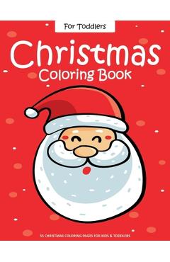 Christmas Coloring Book For Toddlers: 55 Easy Christmas Pages to Color with Santa Claus, Reindeer, Snowman, Christmas Tree and More! - Drawing Book Fo - Ernest Creative Christmas Books