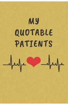My Quotable Patients: Funny Things That Patients say. Perfect Gift idea for Doctor, Medical Assistant, Nurses. - Funny Medical Journal