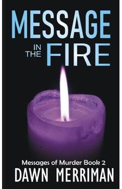 MESSAGE in the FIRE: A psychic suspense thriller - Dawn Merriman