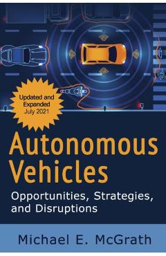 Autonomous Vehicles: Opportunities, Strategies and Disruptions: Updated and Expanded Second Edition - Michael E. Mcgrath