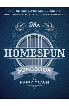 The Homespun Songbook: 100 Timeless Songs to Learn and Play - Happy Traum