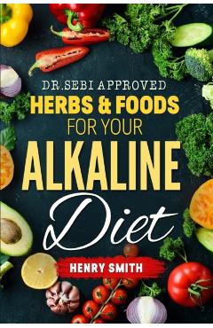Dr.Sebi Approved Herbs & Foods for Your Alkaline Diet - Henry Smith