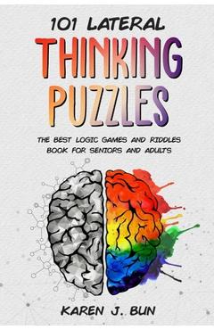 101 Lateral Thinking Puzzles: The Best Logic Games And Riddles Book For Seniors And Adults - Karen J. Bun