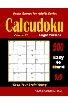 Calcudoku Logic Puzzles: 500 Easy to Hard (9x9): : Keep Your Brain Young - Khalid Alzamili