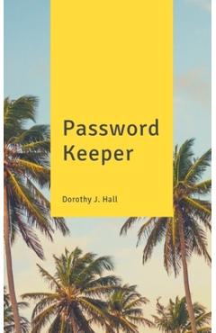 Password Keeper: Keep your usernames, passwords, social info, web addresses and security questions in one. So easy & organized - Dorothy J. Hall