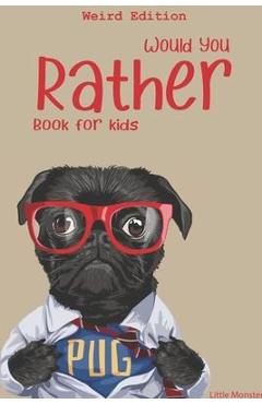 Would you rather?: Would you rather game book: WEIRD Edition - A Fun Family Activity Book for Boys and Girls Ages 6, 7, 8, 9, 10, 11, and - Little Monsters
