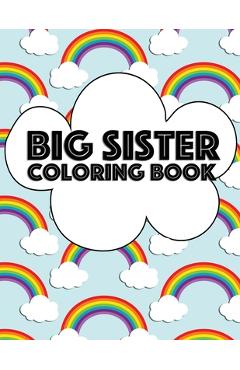Big Sister Coloring Book: Rainbow New Baby Color Book for Big Sisters Ages 2-6, Perfect Gift for Big Sisters with a New Sibling! - Big Sister Rainbow Creative
