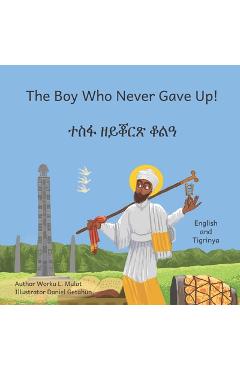 The Boy Who Never Gave Up: In English and Tigrinya - Daniel Getahun