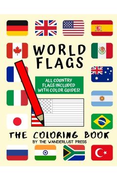 World Flags: The Coloring Book: A great geography gift for kids and adults: Color in flags for all countries of the world with colo - Wanderlust Press