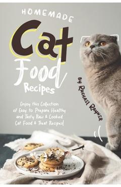 Homemade Cat Food Recipes: Enjoy this Collection of Easy-to-Prepare Healthy and Tasty Raw Cooked Cat Food Treat Recipes! - Rachael Rayner