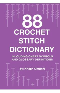 88 Crochet Stitch Dictionary: Including Chart Symbols and Glossary Definitions - Kristin Omdahl