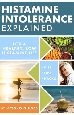 Histamine Intolerance Explained: 12 Steps To Building a Healthy Low Histamine Lifestyle, featuring the best low histamine supplements and low histamin - Ketoko Guides