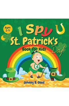I Spy St. Patrick\'s Day Book for Kids Ages 2-5: Fun Guessing Game and Coloring Book for Kids, St. Patrick\'s Day Interactive Book for Preschoolers and - Johnny B. Good