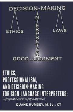 Ethics, Professionalism, and Decision-Making for Sign Language Interpreters: A Pragmatic and Thoughtful Approach - Duane Rumsey