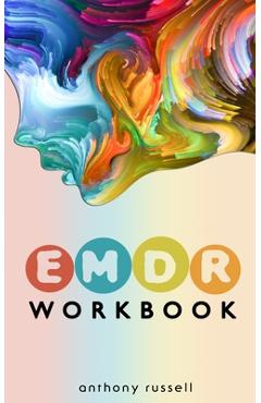 EMDR Therapy Workbook: Self-Help Techniques for Overcoming Anxiety, Anger, Depression, Stress and Emotional Trauma, thanks to the Eye Movemen - Anthony Russell