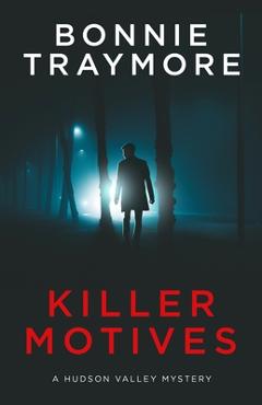 Killer Motives: A Hudson Valley Mystery - Bonnie L. Traymore