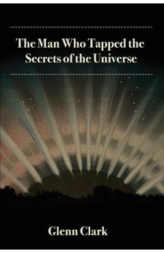 The Man Who Tapped the Secrets of the Universe - Glenn Clark
