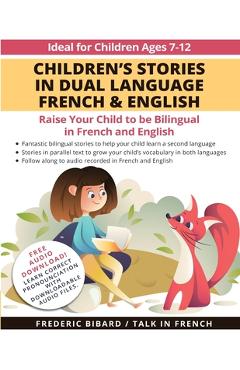 Children's Stories in Dual Language French & English: Raise your child to be bilingual in French and English + Audio Download. Ideal for kids ages 7-1 - Frederic Bibard