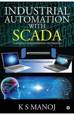 Industrial Automation with SCADA: Concepts, Communications and Security - K. S. Manoj