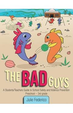 The Bad Guys: A Students/Teachers Guide to School Safety and Violence Prevention - Julie Federico