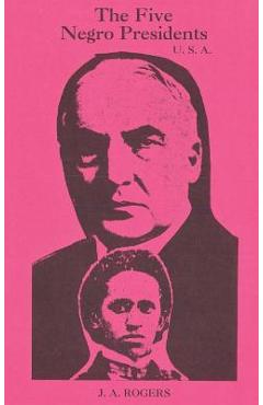 The Five Negro Presidents: According to what White People Said They Were - J. A. Rogers