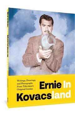 Ernie in Kovacsland: Writings, Drawings, and Photographs from Television\'s Original Genius - Ernie Kovacs