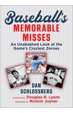 Baseball\'s Memorable Misses: An Unabashed Look at the Game\'s Craziest Zeroes - Dan Schlossberg
