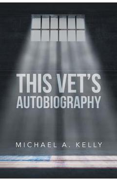 This Vet\'s Autobiography - Michael A. Kelly