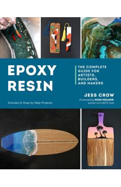 Epoxy Resin: The Complete Guide for Artists, Builders, and Makers - Jess Crow