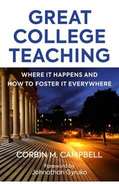 Great College Teaching: Where It Happens and How to Foster It Everywhere - Corbin Campbell