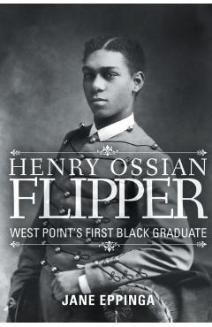 Henry Ossian Flipper: West Point's First Black Graduate - Jane Eppinga