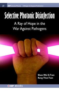 Selective Photonic Disinfection: A Ray of Hope in the War Against Pathogens - Shaw-wei D. Tsen