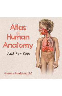 Atlas Of Human Anatomy Just For Kids - Speedy Publishing Llc